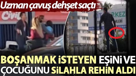 Boşanmak isteyen eşini ve çocuğunu silahla rehin aldı Uzman çavuş