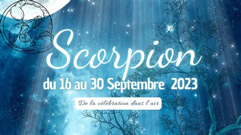 ♏ Scorpion Du 16 Au 30 Septembre 2023 ♏ De La Célébration Dans Lair