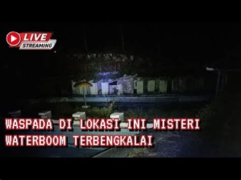 Live Misteri Waterboom Terbengkalai Susul Creator Sang Misteri