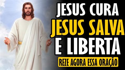 Jesus Cura Salva E Liberta - REZE AGORA ESSA ORAÇÃO - JESUS CURA, JESUS SALVA, JESUS LIBERTA - YouTube