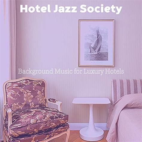 Background Music For Luxury Hotels Von Hotel Jazz Society Bei Amazon