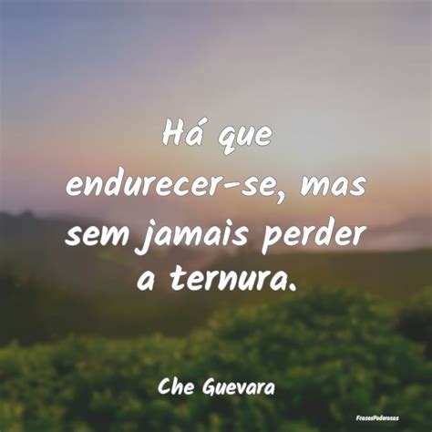 Endurecer Sem Perder A Ternura - Frases de Ternura - FrasesPoderosas