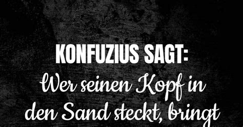 Konfuzius Sagt Wer Seinen Kopf In Den Sand Steckt Bringt Seinen Arsch