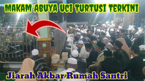 Makam Kh Abuya Uci Turtusi Jiarah Akbar Rumah Santri YouTube