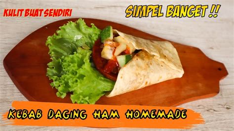 Resep Kebab Daging Ham Homemade Dan Cara Membuat Kulit Kebab Praktis