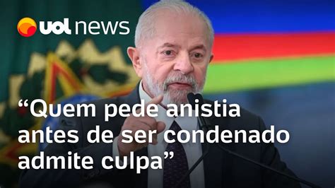 Lula Quem Pede Anistia Antes De Ser Condenado Admite Culpa Youtube