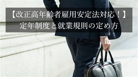 【改正高年齢者雇用安定法対応！】定年制度と就業規則の定め方 エイジレス思考