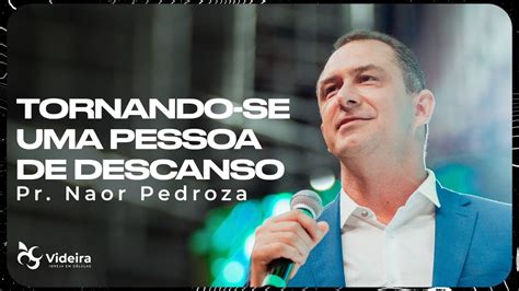 TORNANDO SE UMA PESSOA DE DESCANSO PR NAOR PEDROZA IGREJA VIDEIRA