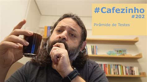 Pirâmide de Testes Cafezinho 202 YouTube