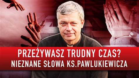 Przeżywasz trudny czas Nieznane słowa ks Piotra Pawlukiewicza dodadzą