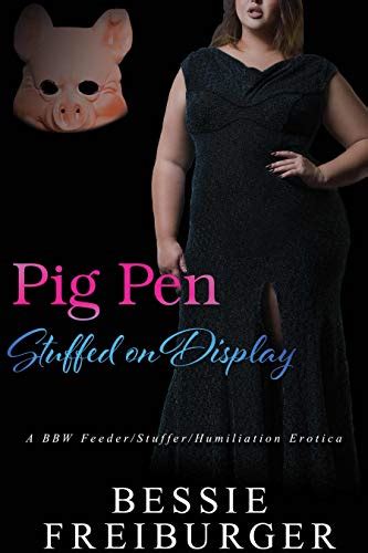 Pig Pen Stuffed On Display A Bbw Feederstufferhumiliation Erotica