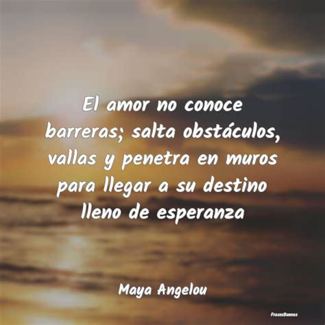 Frases de Maya Angelou El amor no conoce barreras salta obstá