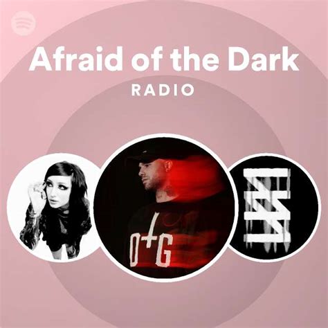 Afraid Of The Dark Radio Playlist By Spotify Spotify