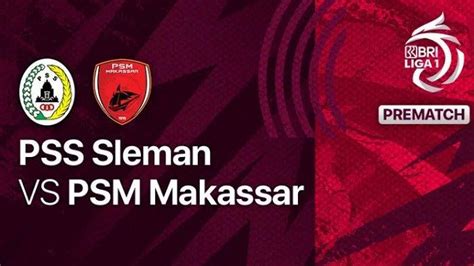 Link Live Streaming Pss Vs Psm Makassar Di Liga 1 20222023 Dan Susunan