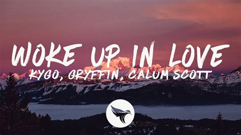 Kygo Griffin Calum Scott Woke Up In Love Lyrics Youtube