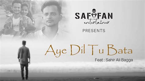 Aye Dil Tu Bata Full Song Sahir Ali Bagga Sadique Shaikh I Saffan