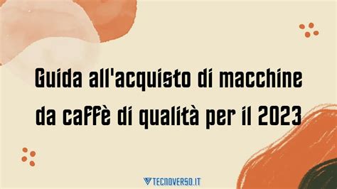 Guida All Acquisto Di Macchine Da Caff Di Qualit Per Il