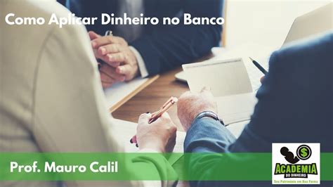 Como Aplicar Dinheiro No Banco Investimento Financeiro Youtube