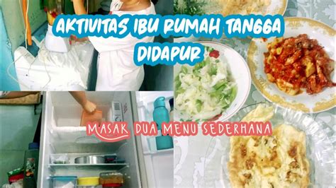 Kegiatan Ibu Rumah Tangga Didapur Masak Dua Menu Sederhana YouTube