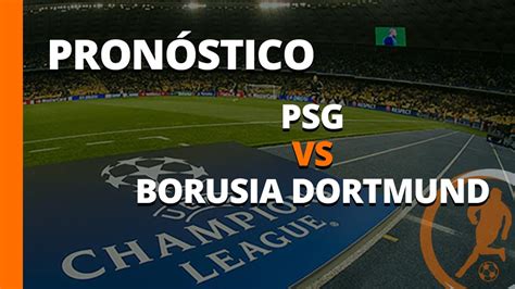 Pron Stico Psg Vs Dortmund Champions League De Mayo