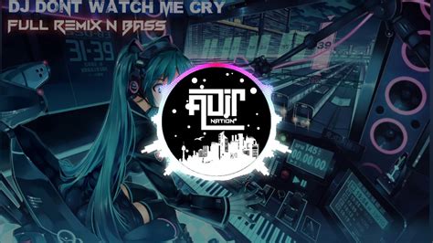 DJ Don T Watch Me Cry Terbaru Full Remix N Bass Dj Viral 2019