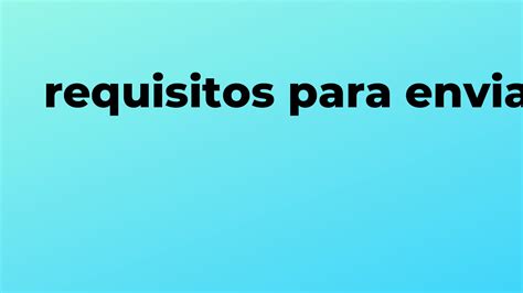 Conoce los Requisitos para enviar un paquete por Correos de México en