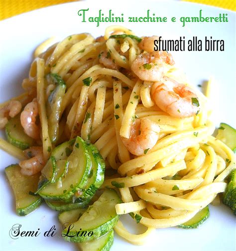 Tagliolini Zucchine E Gamberetti Sfumati Alla Birra Il Blog Di Semi