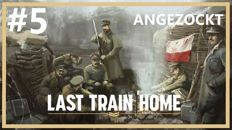 Der Erste Verlust Lets Play LAST TRAIN HOME 5 Angezockt YouTube