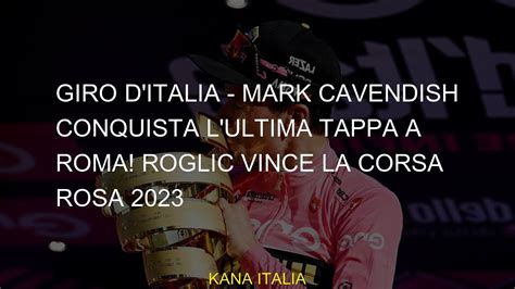 Giro D Italia Mark Cavendish Conquista L Ultima Tappa A Roma Roglic