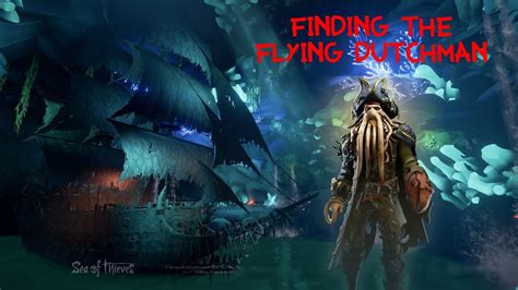 Finding The Flying Dutchman Sea Of Thieves A Pirates Life 4th