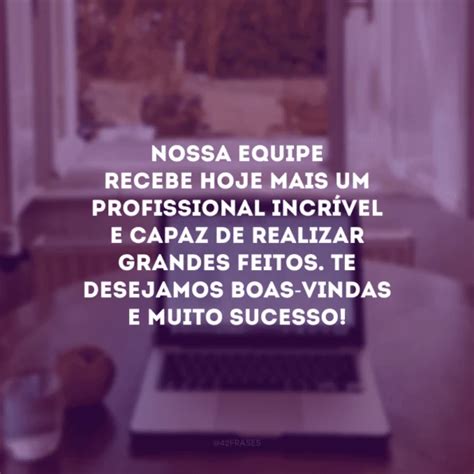 40 frases de boas vindas ao trabalho que vão acolher o novo colaborador