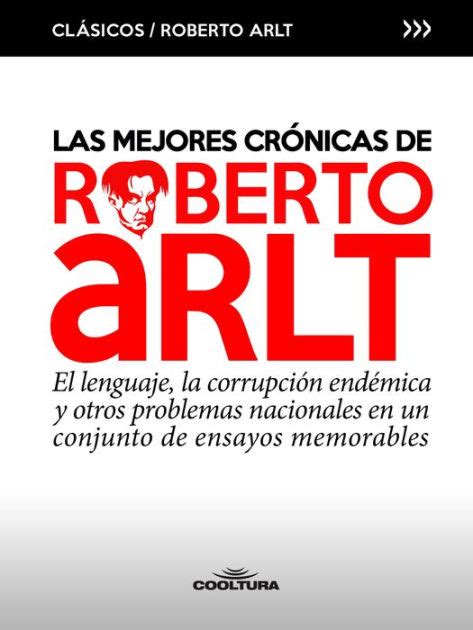 Las Mejores Cr Nicas De Roberto Arlt El Lenguaje La Corrupci N End