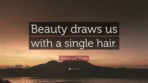 Alexander Pope Quote Beauty Draws Us With A Single Hair