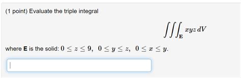 Solved Evaluate The Triple Integral ∫∫∫exyzdv∫∫∫exyzdv Where