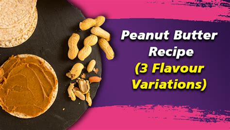 Homemade Recipes Try This Healthy Peanut Butter Recipe 3 Flavour Variations