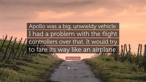 Wally Schirra Quote Apollo Was A Big Unwieldy Vehicle I Had A