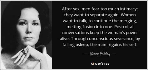 Nancy Friday Quote After Sex Men Fear Too Much Intimacy They Want To