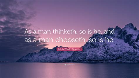 Ralph Waldo Emerson Quote As A Man Thinketh So Is He And As A Man