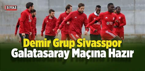 Demir Grup Sivasspor Karşılaşacağı Galatasaray Maçına Hazır Büyük