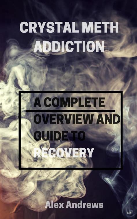 Crystal Meth Addiction A Complete Overwiew And Guide To Recovery By