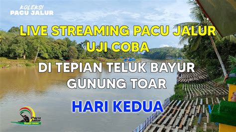 Live Pacu Jalur Uji Coba Hari Kedua Di Gunung Toar Youtube