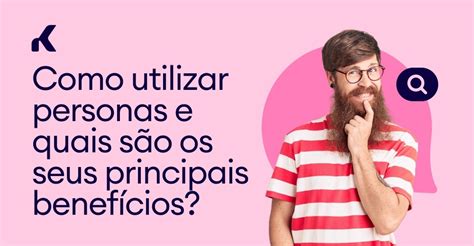 Como Utilizar Personas E Quais S O Os Seus Principais Benef Cios Kommo