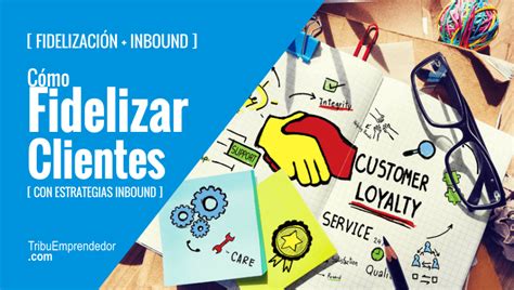 Fidelización Inbound Estrategias Para Fidelizar Clientes