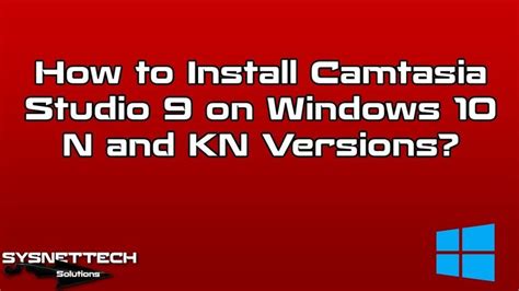 How To Install Camtasia Studio On Windows N And Kn Sysnettech