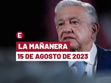 Mañanera De Amlo Hoy 15 De Agosto De 2023 En Vivo