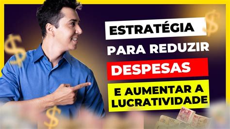 Estratégia para Reduzir Despesas e Aumentar a Lucratividade