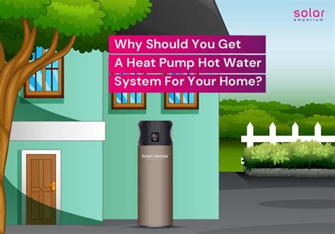Why Should You Get A Heat Pump Hot Water System For Your Home Solar Emporium