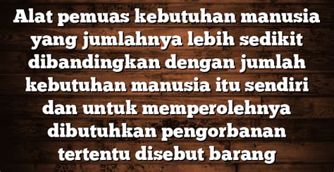 Alat Pemuas Kebutuhan Manusia Yang Jumlahnya Lebih Sedikit Dibandingkan