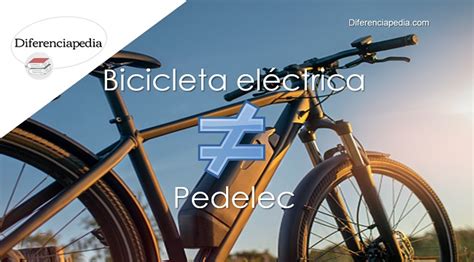 Diferencia Entre Bicicleta El Ctrica Y Pedelec Diferenciapedia