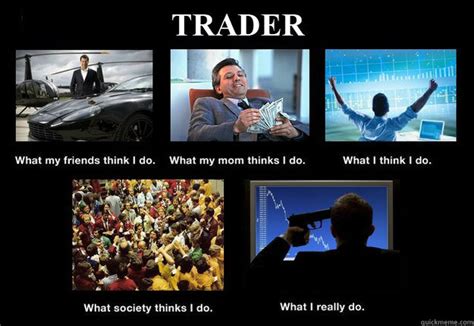 Trader What I Do Quickmeme